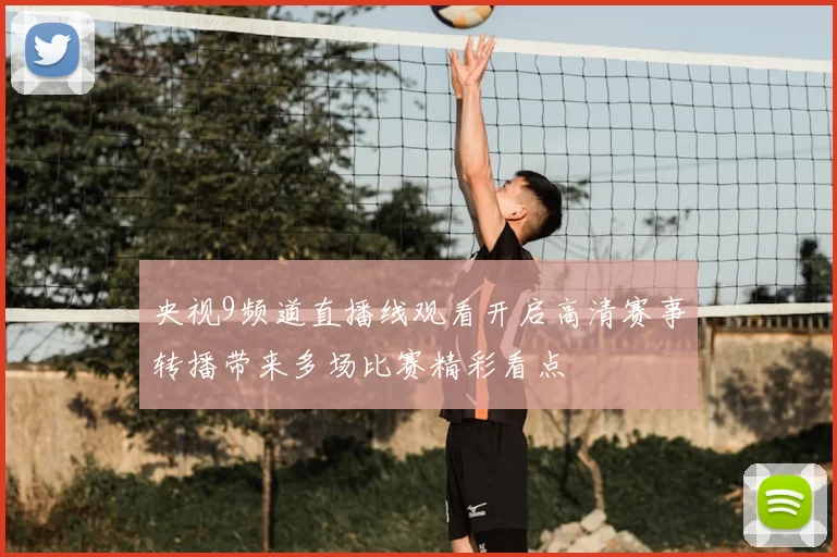 央视9频道直播线观看开启高清赛事转播带来多场比赛精彩看点