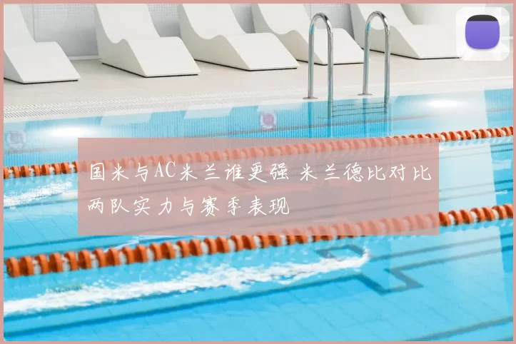国米与AC米兰谁更强 米兰德比对比两队实力与赛季表现