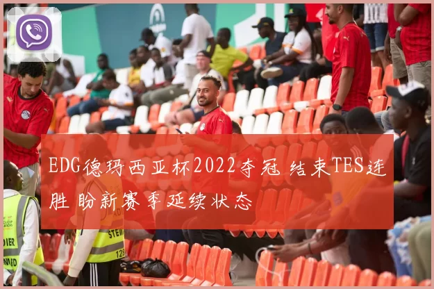 EDG德玛西亚杯2022夺冠 结束TES连胜 盼新赛季延续状态