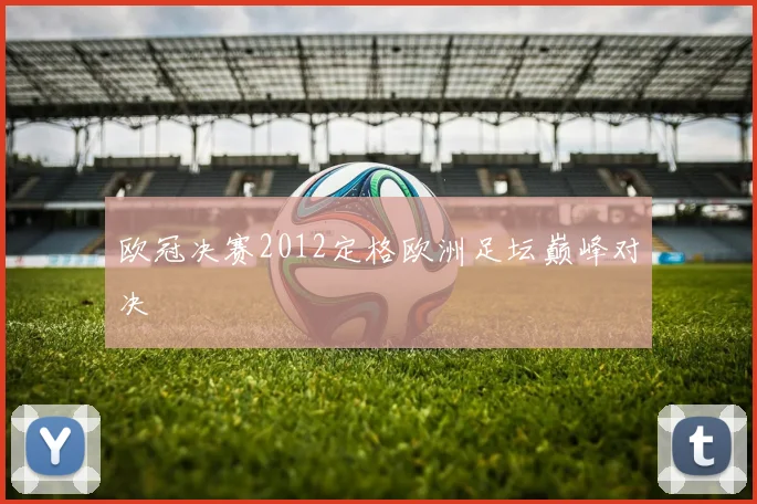 欧冠决赛2012定格欧洲足坛巅峰对决