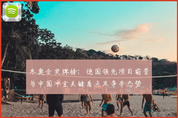 冬奥会奖牌榜：德国领先项目前景与中国冲金关键看点及争夺态势