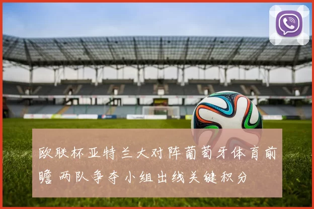 欧联杯亚特兰大对阵葡萄牙体育前瞻 两队争夺小组出线关键积分
