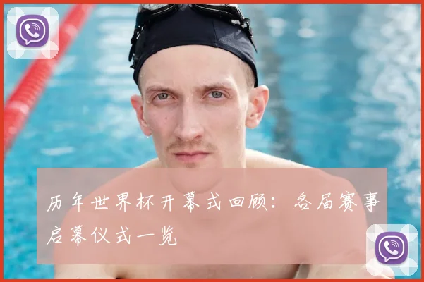 历年世界杯开幕式回顾:各届赛事启幕仪式一览